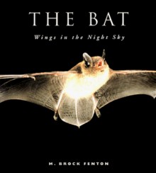 The Bat: Wings in the Night Sky - M. Brock Fenton, Scott Richardson