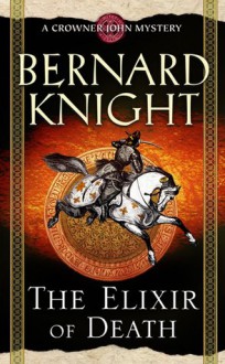 The Elixir of Death (Crowner John Mystery #10) - Bernard Knight