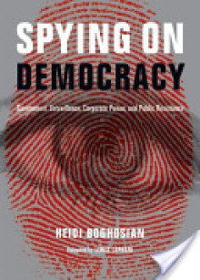 Spying on Democracy: Government Surveillance, Corporate Power and Public Resistance - Heidi Boghosian, Lewis H. Lapham