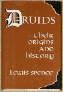 Druids: Their Origins and History - Lewis Spence