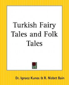 Turkish Fairy Tales and Folk Tales - Robert Nisbet Bain, Dr Ignacz Kunos, Inacz Kunos