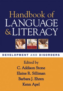 Handbook of Language and Literacy, First Edition: Development and Disorders - C. Addison Stone, Elaine R. Silliman, Barbara J. Ehren, Kenn Apel