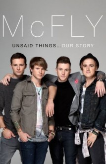 McFly - Unsaid Things...Our Story - Tom Fletcher, Danny Jones, Harry Judd, Dougie Poynter