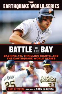 Battle of the Bay: Bashing A's, Thrilling Giants, and the Earthquake World Series - Gary Peterson