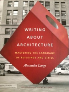 Writing About Architecture: Mastering the Language of Buildings and Cities - Alexandra Lange, Jeremy M. Lange