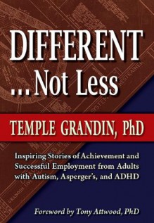 Different, Not Less: Ultimate Success Stories from People with Autism and Asperger's - Temple Grandin, Tony Attwood