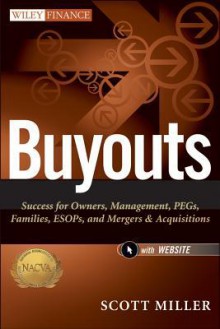 Buyouts, + Website: Success for Owners, Management, Pegs, Esops and Mergers and Acquisitions - Scott Miller