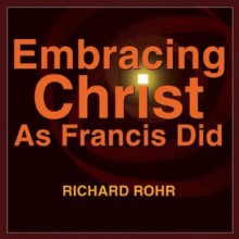 Embracing Christ as Francis Did - Richard Rohr