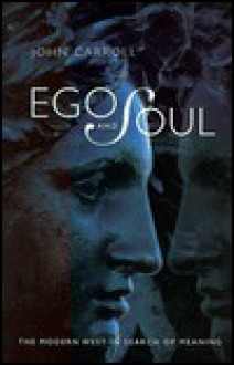 Ego and Soul: The Modern West in Search of Meaning - John Carroll