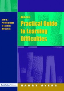 An A To Z Practical Guide To Learning Difficulties - Harry Ayers