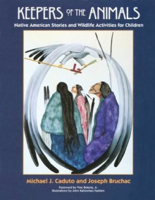 Keepers of the Animals: Native American Stories and Wildlife Activities for Children (Keepers of the Earth) - Michael J. Caduto, Joseph Bruchac