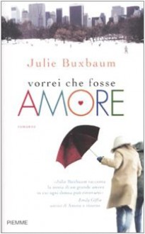 Vorrei che fosse amore - Julie Buxbaum