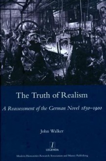 The Truth of Realism: A Reassessment of the German Novel 1830-1900 - John Walker