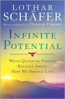 Infinite Potential: What Quantum Physics Reveals About How We Should Live - Lothar Schafer