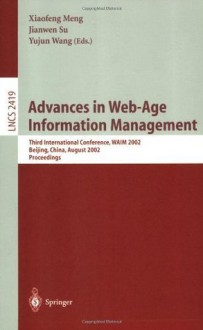 Advances in Web-Age Information Management: Third International Conference, WAIM 2002, Beijing, China, August 11-13, 2002. Proceedings (Lecture Notes in Computer Science) - Xiaofeng Meng, Jianwen Su, Yujun Wang