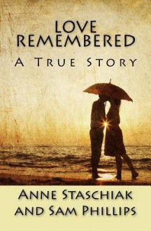 Love Remembered - Anne Staschiak, Sam Phillips