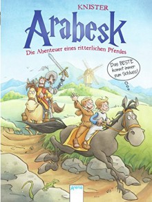 Arabesk. Das Beste kommt immer zum Schluss!: Abenteuer eines ritterlichen Pferdes (3) - Knister, Thomas Dähne