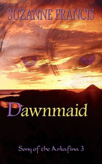 Dawnmaid [Song of the Arkafina #3] - Suzanne Francis