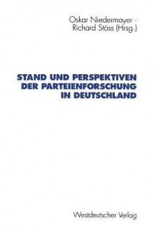 Stand Und Perspektiven Der Parteienforschung in Deutschland - Oskar Niedermayer, Richard Stoss