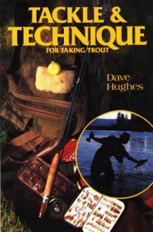 Tackle and Technique for Taking Trout: How to Select the Right Tackle and Improve Your Casting Playing and Landing Skills (David Hughes Fishing Library) - Dave Hughes