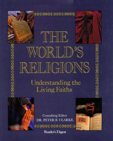 The World's Religions: Understanding the Living Faiths - Peter B. Clarke