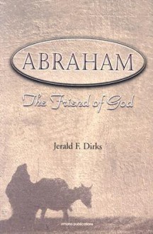 Abraham: The Friend of God - Jerald F. Dirks