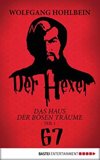 Der Hexer 67: Das Haus der bösen Träume Teil 1. Roman - Wolfgang Hohlbein