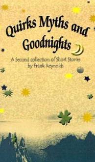 Quirks Myths and Goodnights: A Second Collection of Short Stories by Frank Reynolds - Frank Reynolds