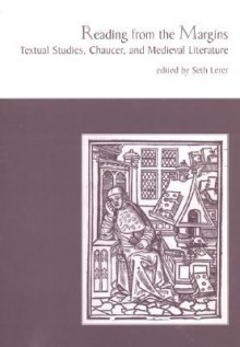 Reading from the Margins: Textual Studies, Chaucer, and Medieval Literature - Seth Lerer