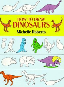 How to Draw Dinosaurs (How to Draw (Dover)) - Michelle Roberts