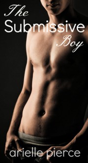 The Submissive Boy - Arielle Pierce