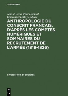 Anthropologie du conscrit francais, d'après les comptes numériques et sommaires du recrutement de l'armée (1819-1826): présentation cartographique - Jean P. Aron, Paul Dumont, Emmanuel Le Roy Ladurie