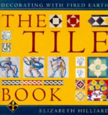 The Tile Book: Decorating with Fired Earth - Elizabeth Hilliard