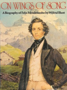 On Wings of Song: A Biography of Felix Mendelssohn - Wilfrid Jasper Walter Blunt