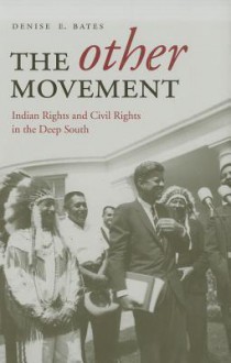 The Other Movement: Indian Rights and Civil Rights in the Deep South - Denise E. Bates