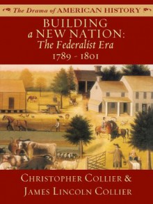 Building a New Nation: The Federalist Era: 1789 - 1801 (The Drama of American History Series) - James Lincoln Collier, Christopher Collier