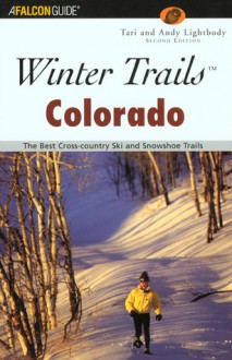 Winter Trails Colorado, 2nd: The Best Cross-Country Ski and Snowshoe Trails - Andy Lightbody, Tari Lightbody