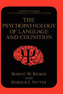 The Psychopathology of Language and Cognition - Robert W. Rieber, Harold J. Vetter