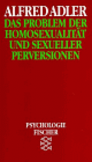 Das Problem der Homosexualität und sexueller Perversionen - Alfred Adler