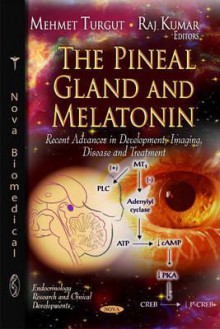 The Pineal Gland and Melatonin: Recent Advances in Development, Imaging, Disease and Treatment - Mehmet Turgut, Raj Kumar, Paul Steinbok