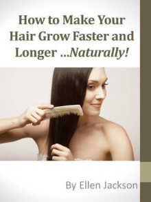 How To Make Your Hair Grow Faster and Longer ...Naturally - Ellen Jackson