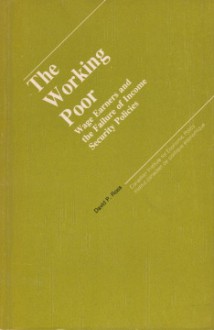 The Working Poor: Wage Earners and the Failure of Income Security Policies (The Canadian Institute for Economic Policy series) - David P. Ross