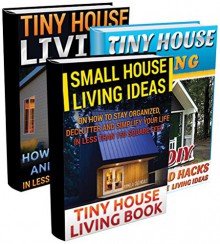 Tiny House Living BOX SET 3 IN 1: 80 DIY Household Hacks On How to Stay Organized, Declutter and Simplify Your Life in Less Than 150 Square Feet.: Organizing ... Decorating, DIY Household Hacks Book 2) - Chad Sparkly, Nadene Thompson, Pamela Greendale