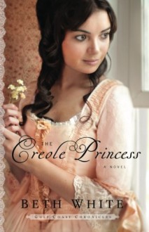 The Creole Princess: A Novel (Gulf Coast Chronicles) (Volume 2) - Beth White