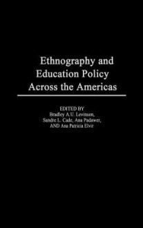 Ethnography and Educational Policy Across the Americas - Ana Patricia Elvir, Bradley A.U. Levinson, Ana Padawer, Sandra L. Cade