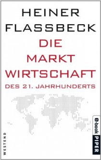 Die Marktwirtschaft des 21.Jahrhunderts (German Edition) - Heiner Flassbeck