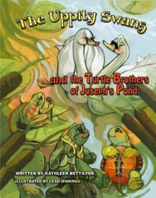 The Uppity Swans and the Turtle Brothers of Joseph's Pond - Kathleen Bettilyon, Leah Jennings