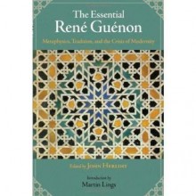 The Essential Rene Guenon: Metaphysics, Tradition, and the Crisis of Modernity - René Guénon, John Herlihy, Martin Lings