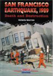 San Francisco Earthquake, 1989: Death And Destruction - Victoria Sherrow