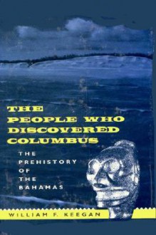 The People Who Discovered Columbus: The Prehistory of the Bahamas - William F. Keegan